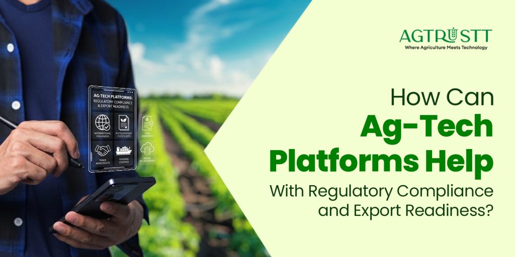 How Can Ag-Tech Platforms Help with Regulatory Compliance and Export Readiness