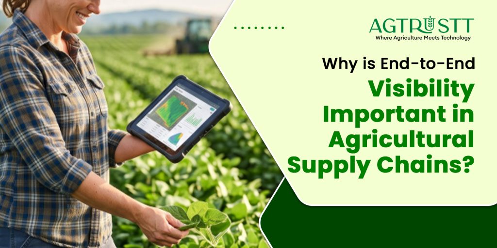 Why Is End-to-End Visibility Important in Agricultural Supply Chains?